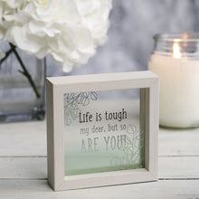 Load image into Gallery viewer, Framed GlassPlaque- Life Is Tough My Dear, But So Are You!